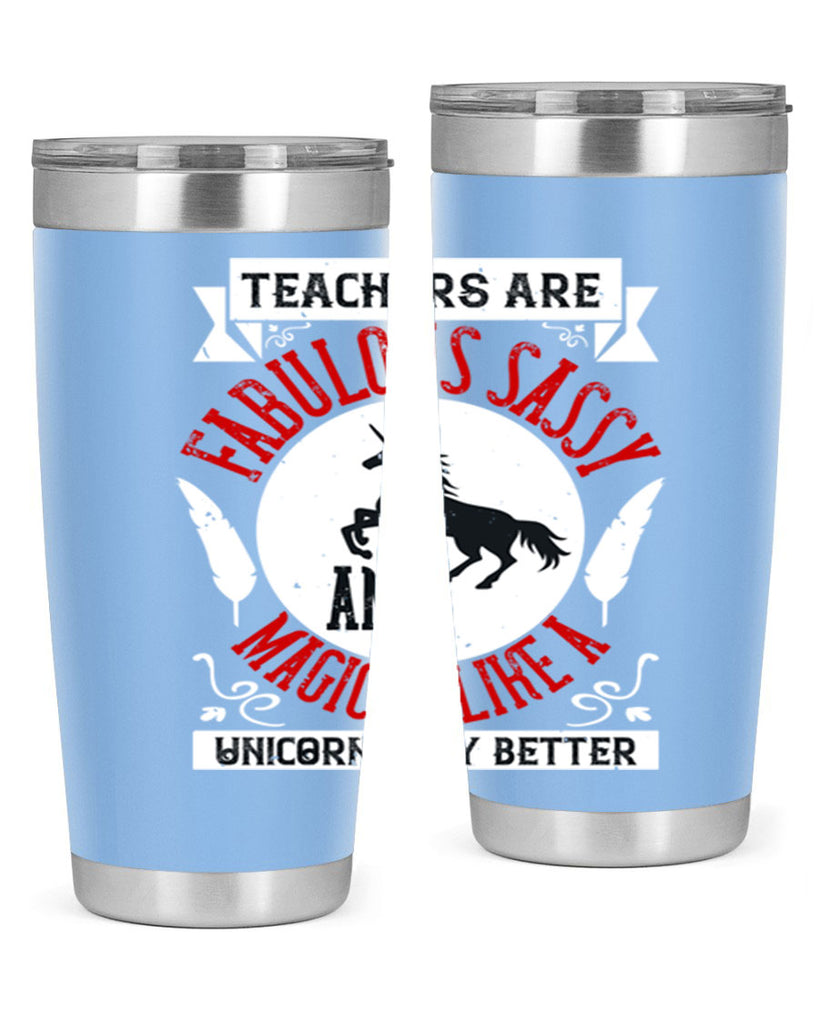 Teachers Are Fabulous Sassy And Magical Like A Unicorn Only Better Style 12#- teacher- tumbler