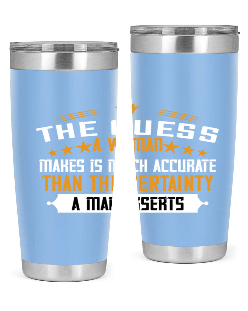 The guess a woman makes is much accurate than the certainty a man asserts Style 33#- womens day- Tumbler