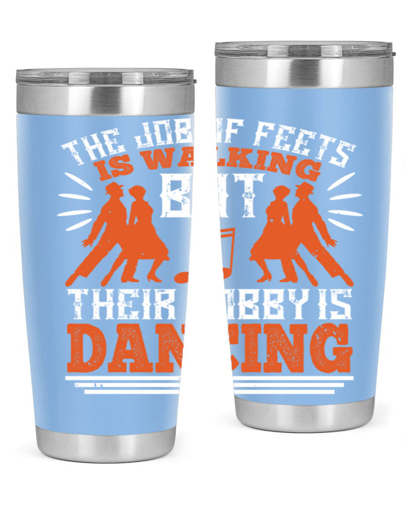 The job of feets is walking but their hobby is dancing 37#- dance- Tumbler