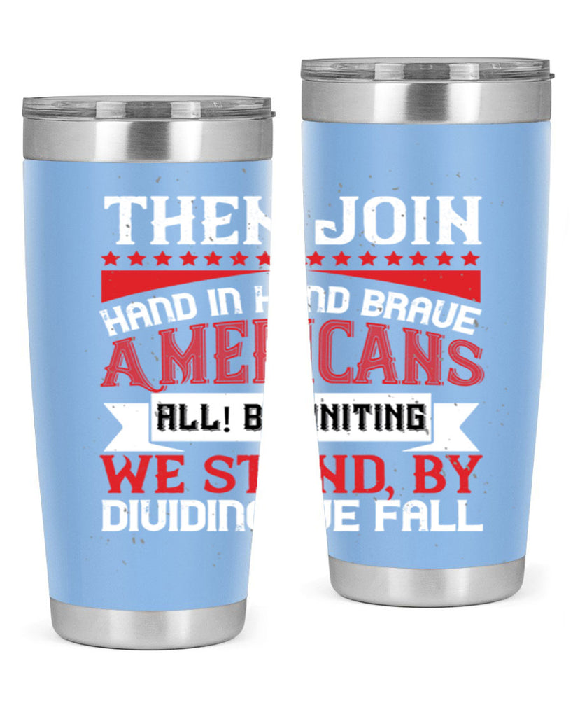 Then join hand in hand brave Americans all By uniting we stand by dividing we fall Style 193#- Fourt Of July- Tumbler