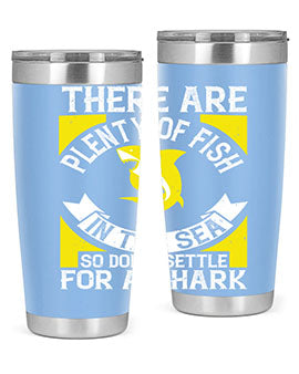 There are plenty of fish in the sea so dont settle for a shark Style 16#- shark  fish- Tumbler