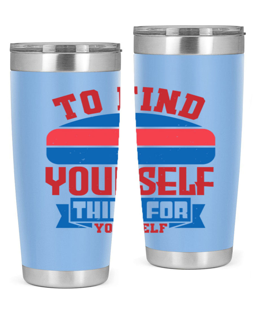 To find yourself think for yourself Style 47#- Fourt Of July- Tumbler