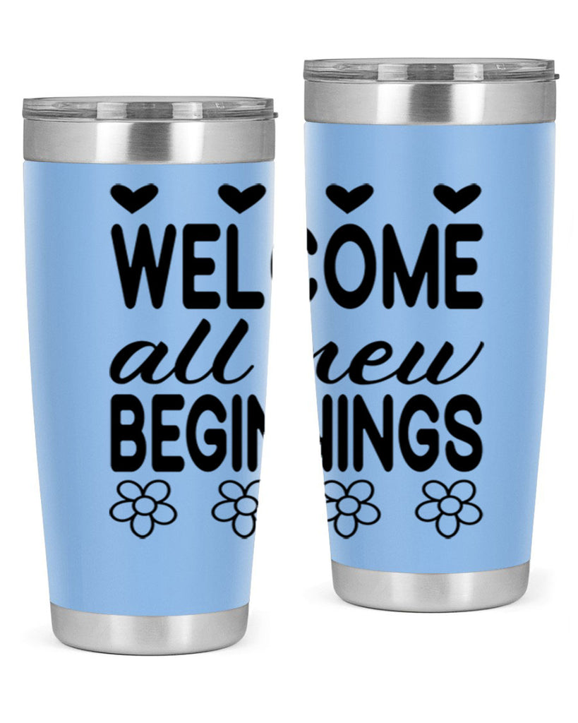 Welcome all new beginnings  593#- spring- Tumbler