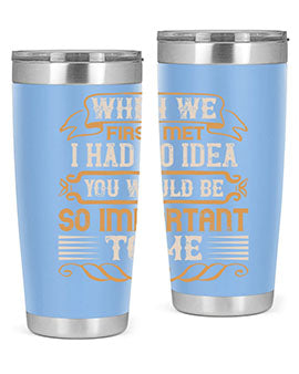 When we first met i had no idea you would be so important to me Style 10#- pig- Tumbler