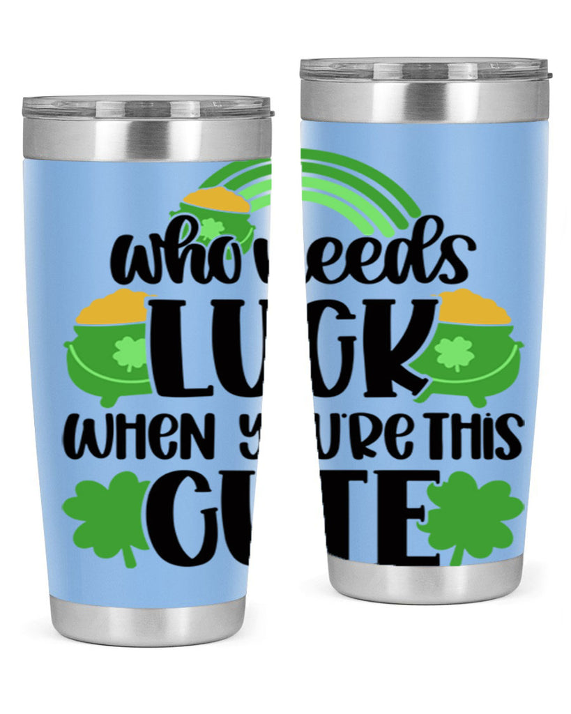 Who Needs Luck When Youre This Cute Style 14#- St Patricks Day- Tumbler