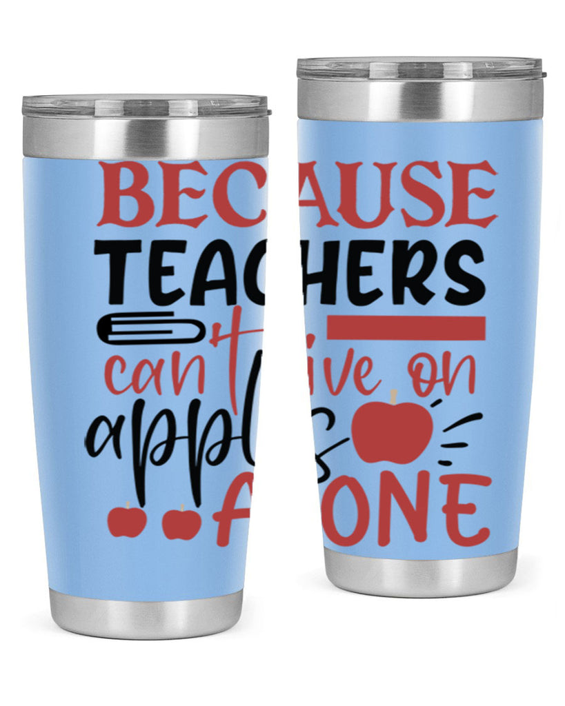 because teachers cant live on apples alone Style 121#- teacher- tumbler