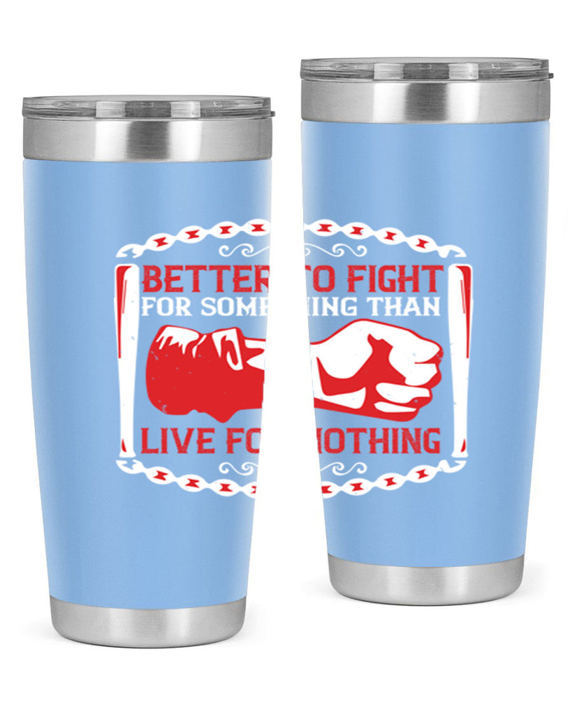 better to fight for some one than live for nothing Style 1#- Fourt Of July- Tumbler