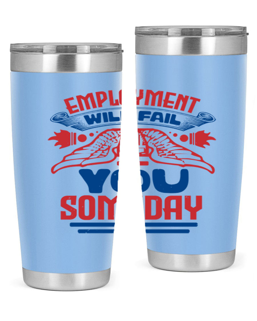 employment will fail you someday Style 79#- Fourt Of July- Tumbler