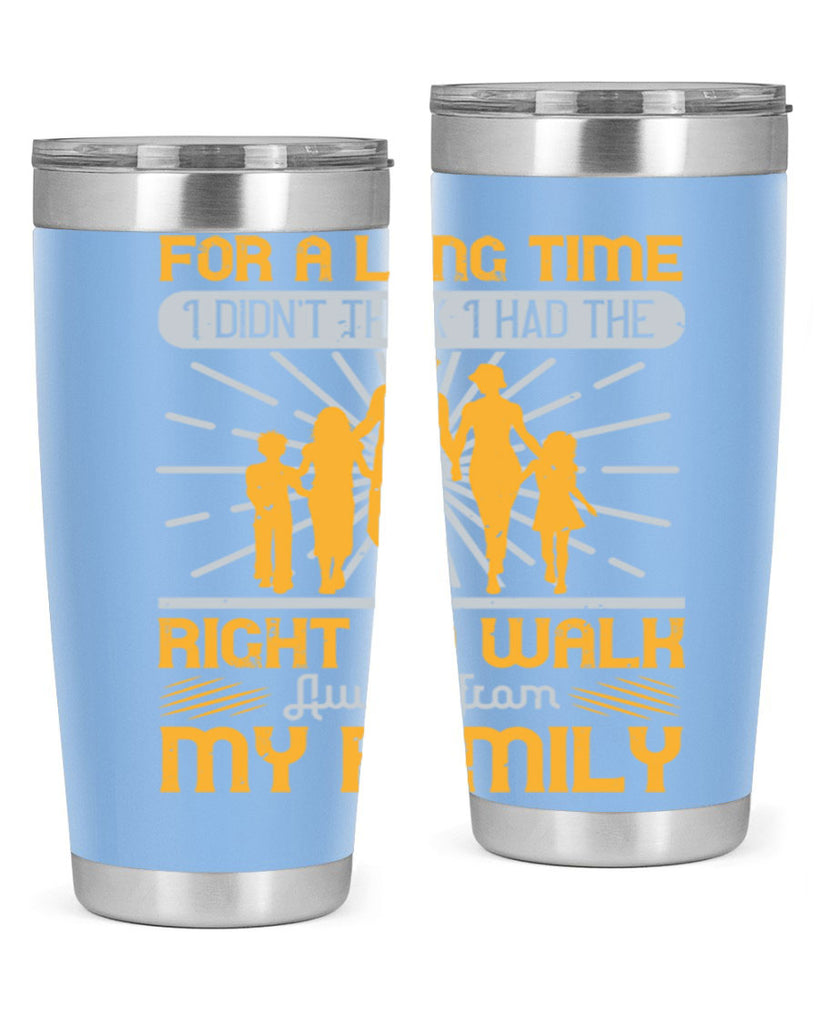 for a long time i didnt think i had the right to walk away from my family 89#- walking- Tumbler
