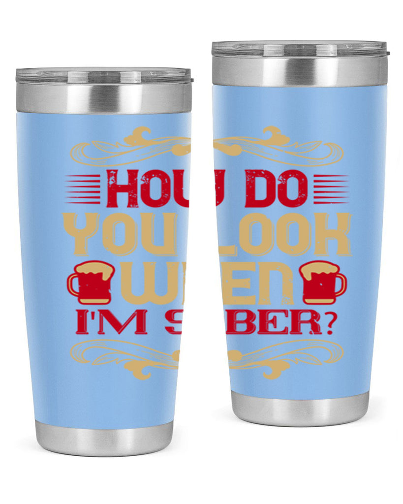 how do you look when im sober 51#- drinking- Tumbler