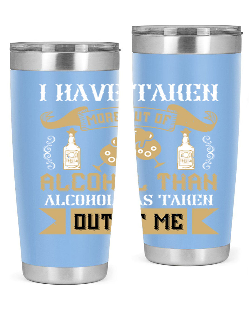i have taken more out of alcohol than alcohol has taken out of me 46#- drinking- Tumbler