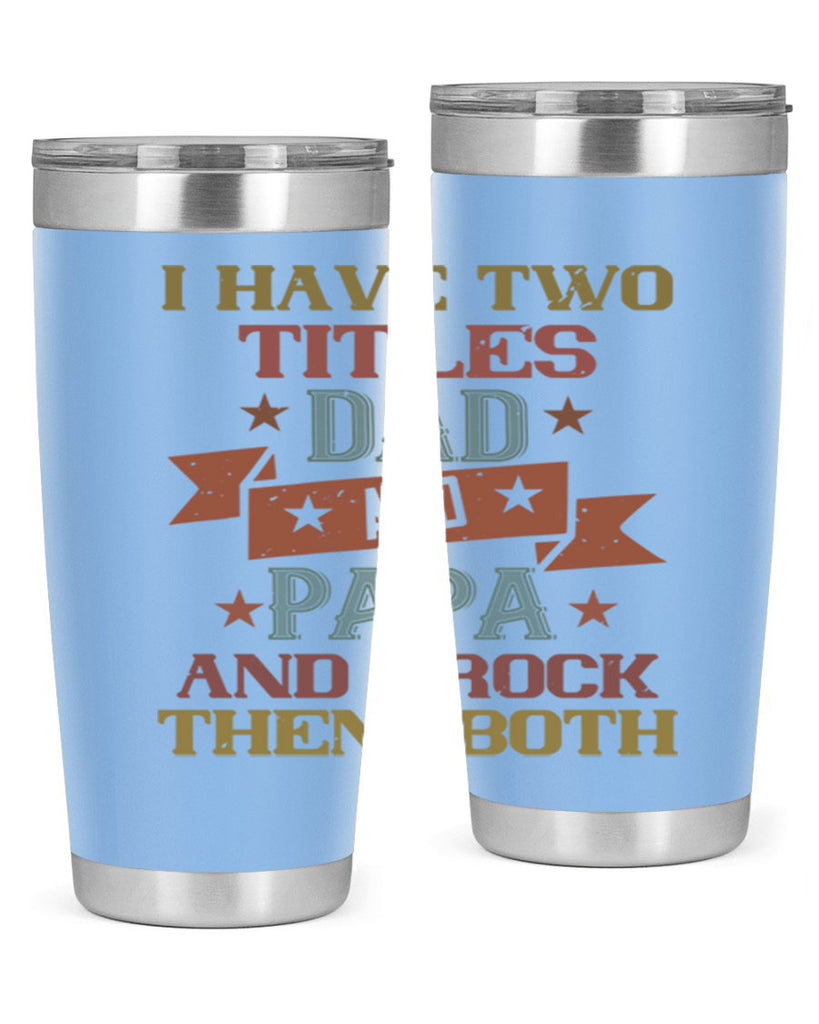 i have two titles dad and papa and i rock 40#- grandpa - papa- Tumbler