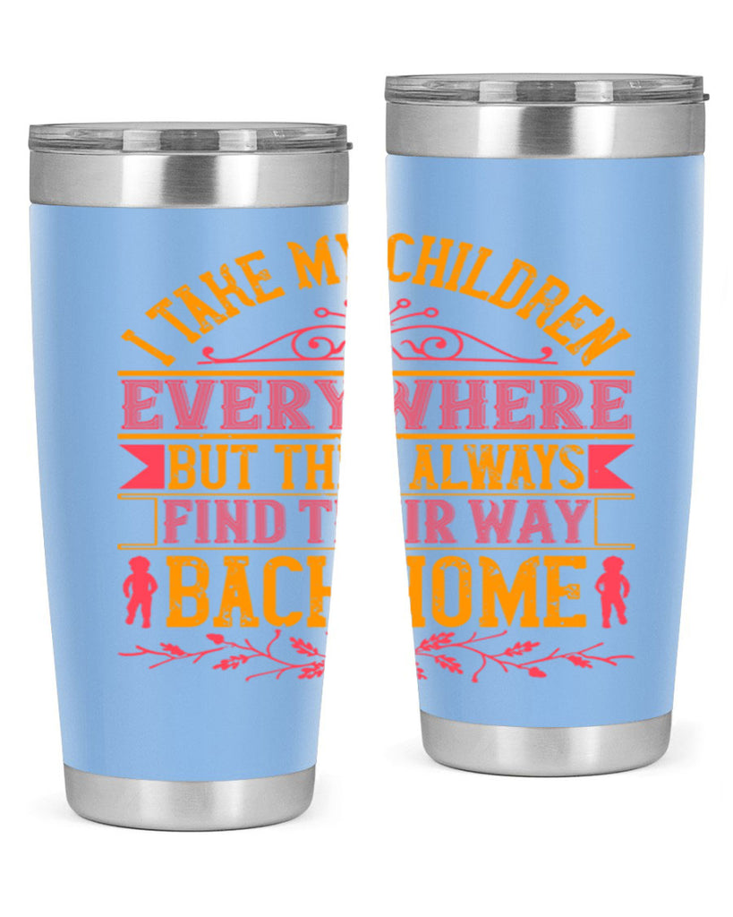 i take my children everywhere but they always find their way back home 46#- Parents Day- Tumbler