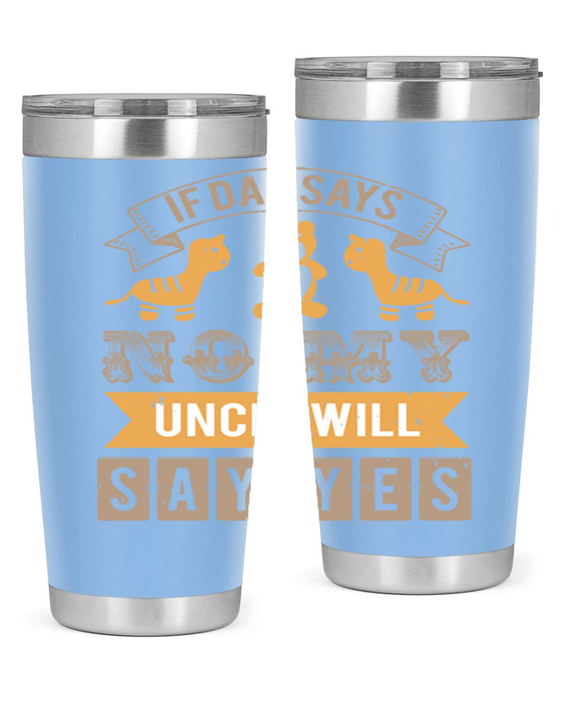 if dad says no my uncle will say yes Style 35#- baby shower- tumbler