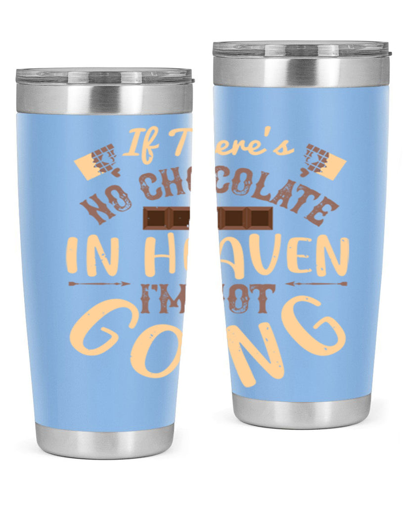 if theres no chocolate in heaven im not going 31#- chocolate- Tumbler