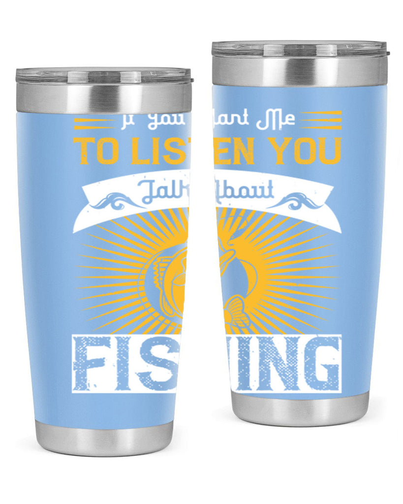 if you want me to listen you talk about fishing 253#- fishing- Tumbler