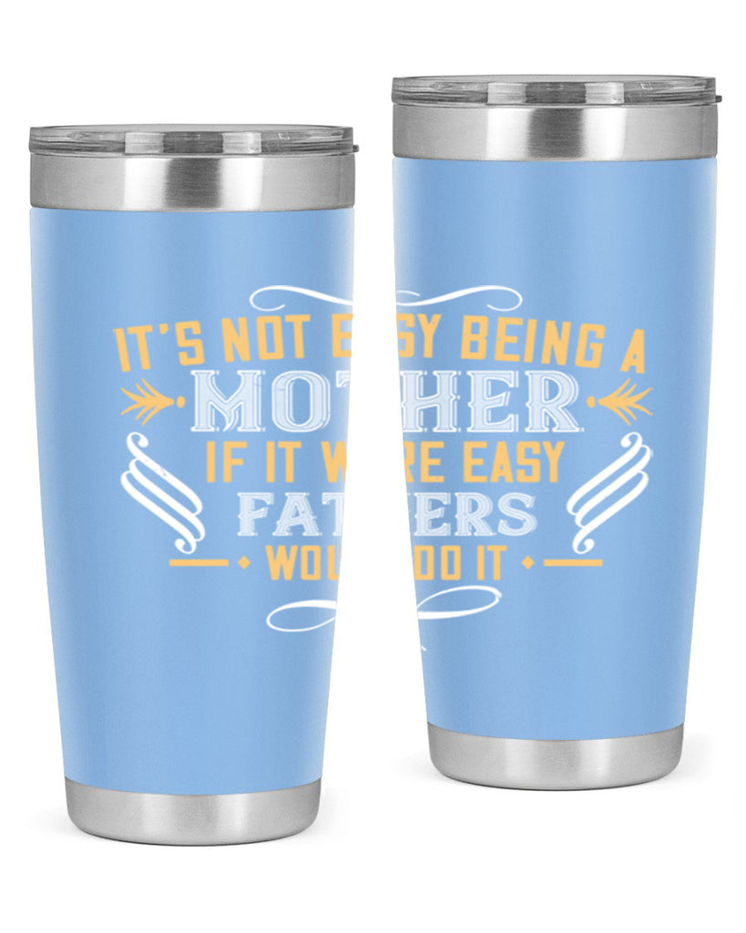 it’s not easy being a mother if it were easy fathers would do it 142#- mom- Tumbler