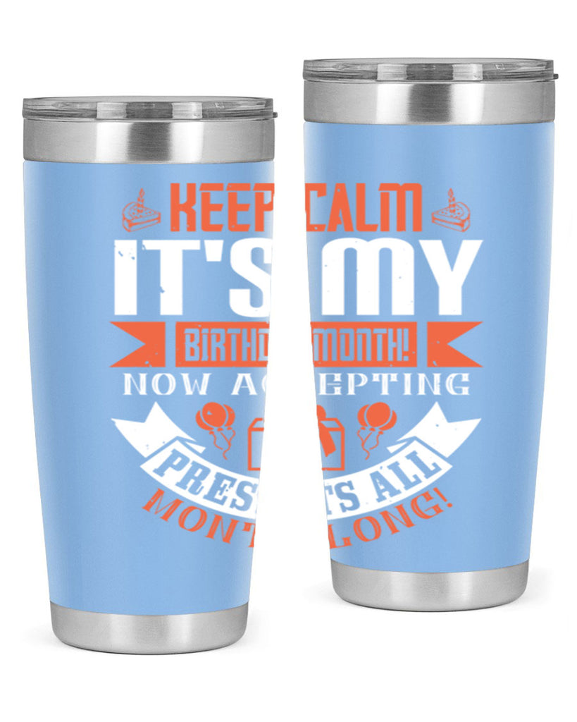 keep calm its my birthday month now accepting presents all month long Style 75#- birthday- tumbler