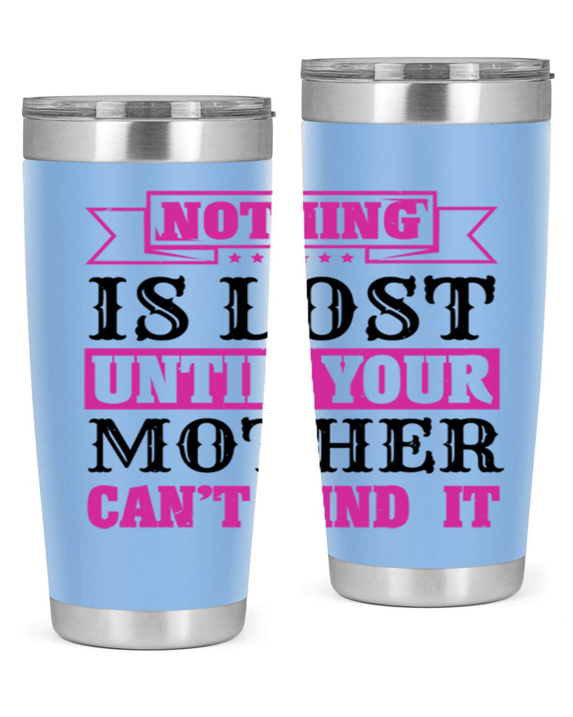 nothing is lost until your mother cant find it 32#- mothers day- Tumbler