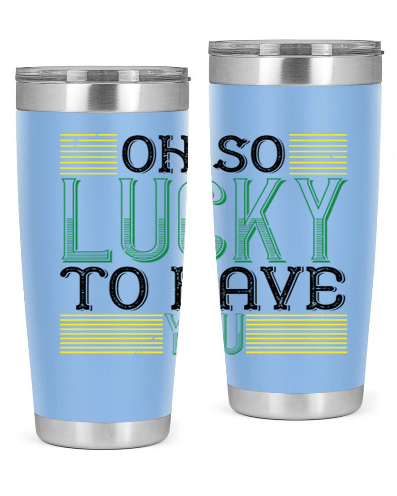 oh so lucky to have you Style 108#- St Patricks Day- Tumbler