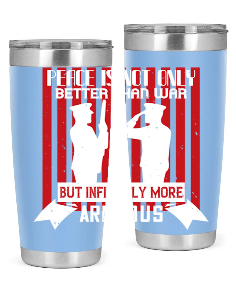 peace is not only better than war but infinitely more arduous 92#- Veterns Day- Tumbler