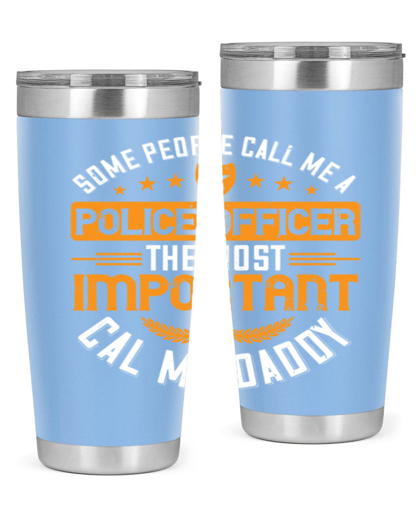 some people call me a police officer the most important cal me daddy 184#- fathers day- Tumbler
