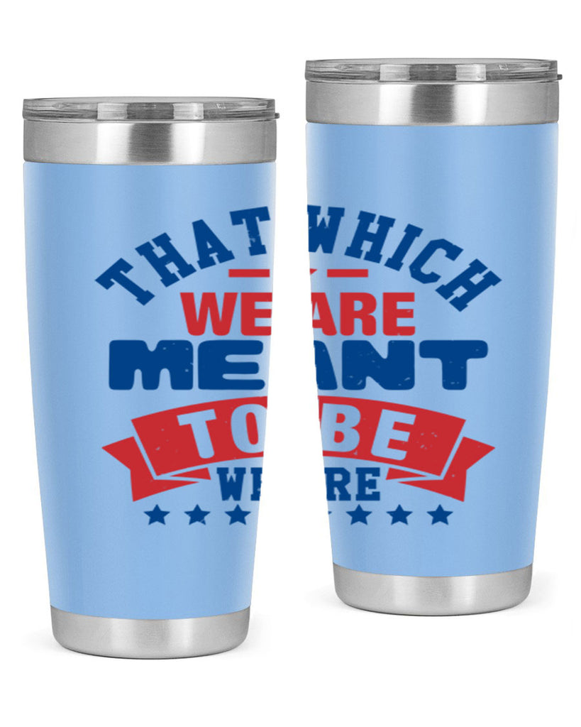 that which we are meant to be Style 39#- Fourt Of July- Tumbler