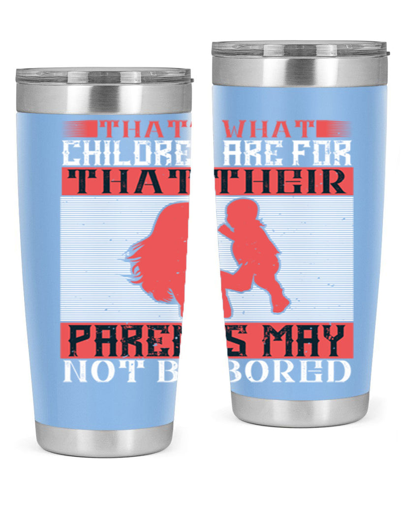 that’s what children are for—that their parents may not be bored 21#- Parents Day- Tumbler