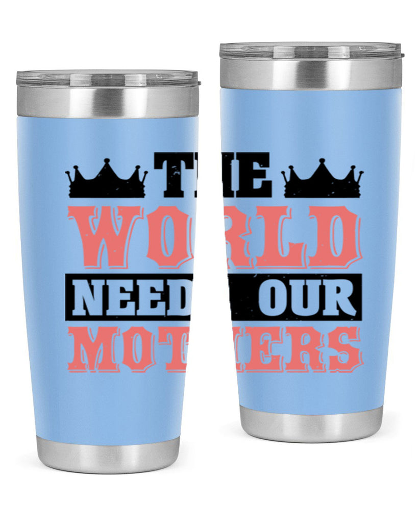 the world needs our mothers 18#- mothers day- Tumbler