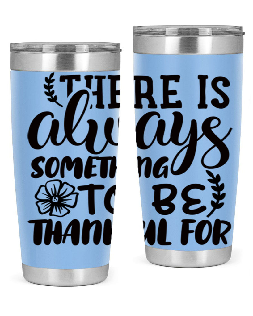 there is always something to be thankful for 51#- thanksgiving- Tumbler