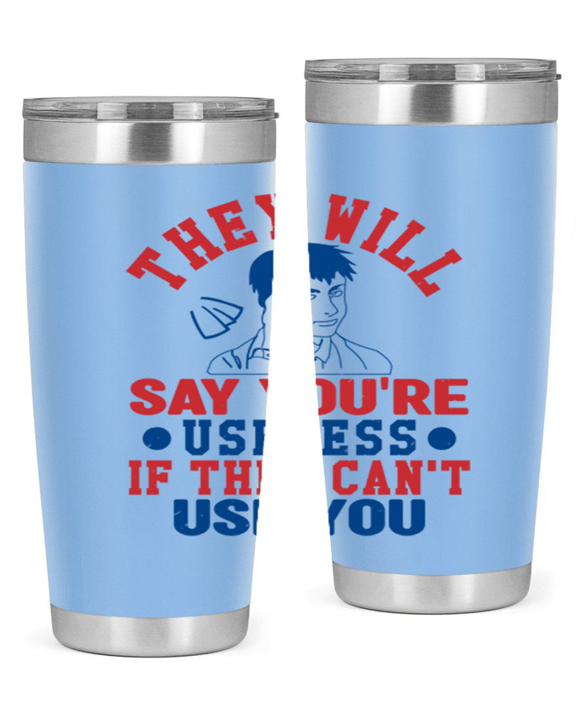 they will say youre useless Style 45#- Fourt Of July- Tumbler