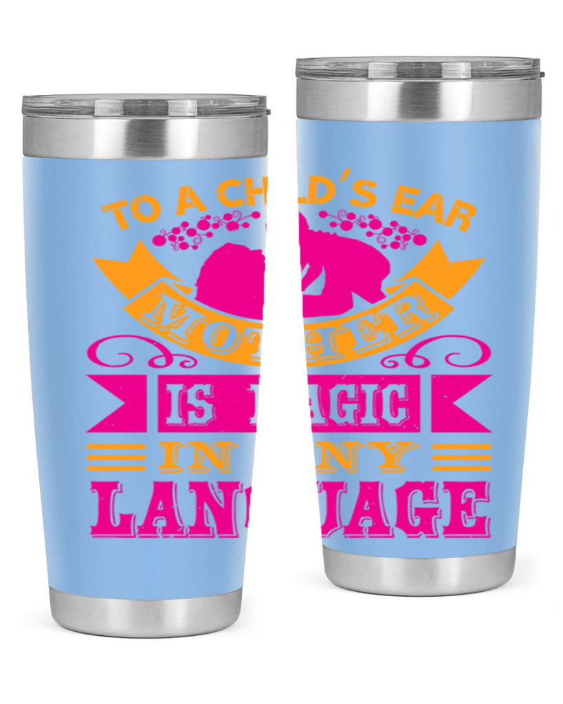 to a childs ear mother is magic in any language 16#- mothers day- Tumbler