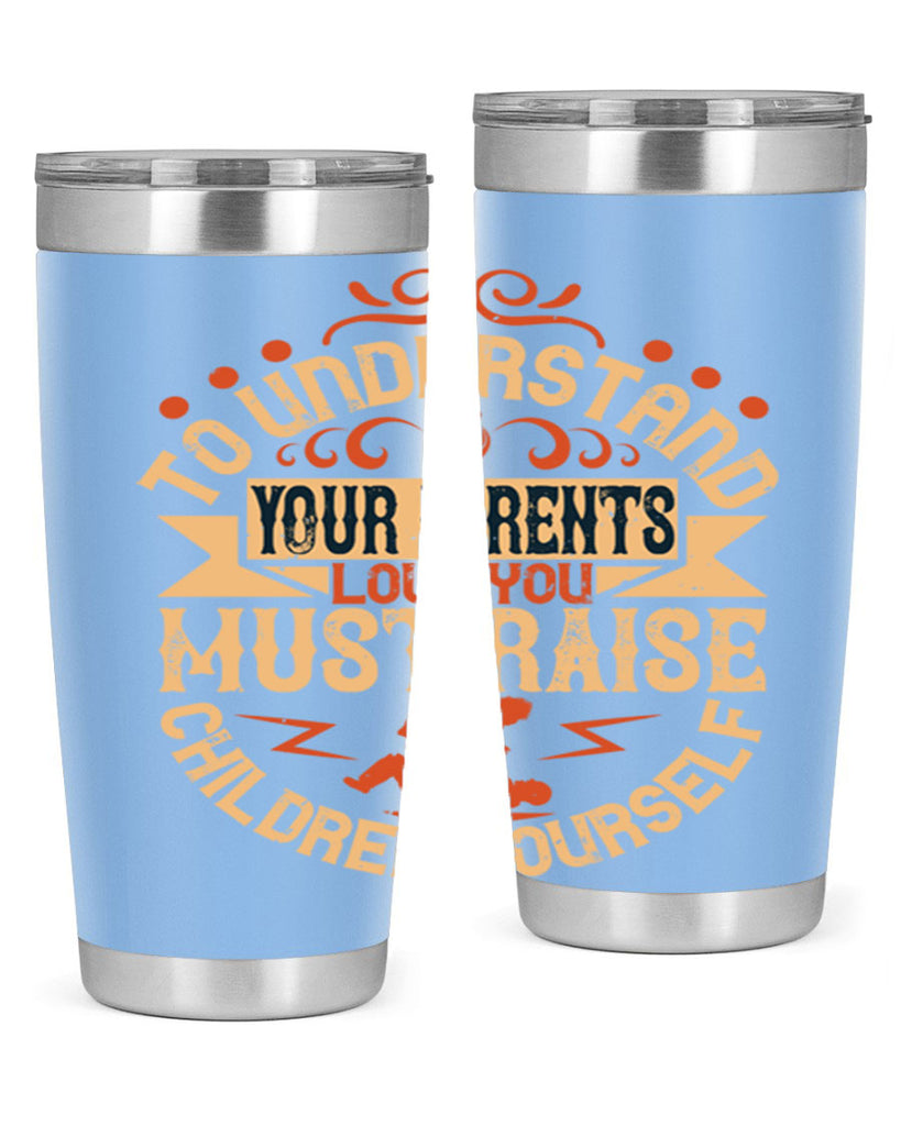 to understand your parents’ love you must raise children yourself 11#- Parents Day- Tumbler