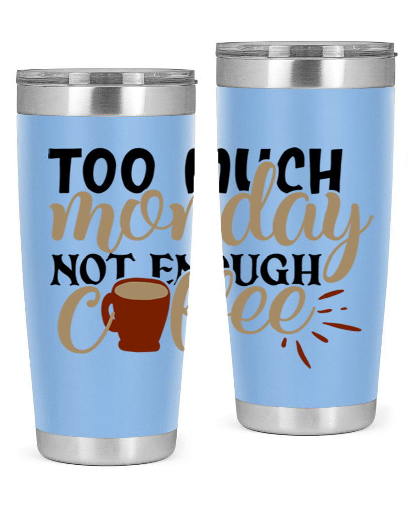 too much monday not enough coffee 199#- coffee- Tumbler