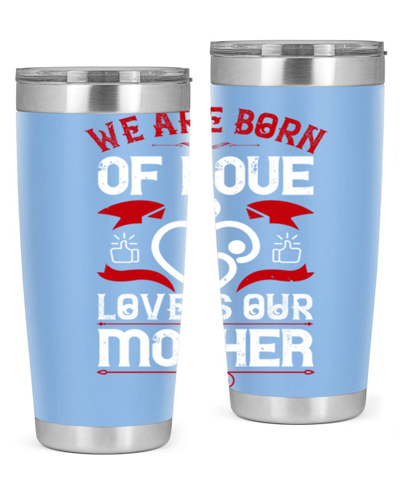 we are born of love 17#- mothers day- Tumbler
