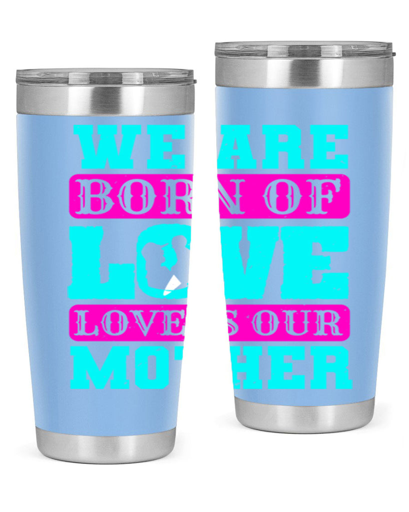 we are born of love love is our mother 14#- mothers day- Tumbler