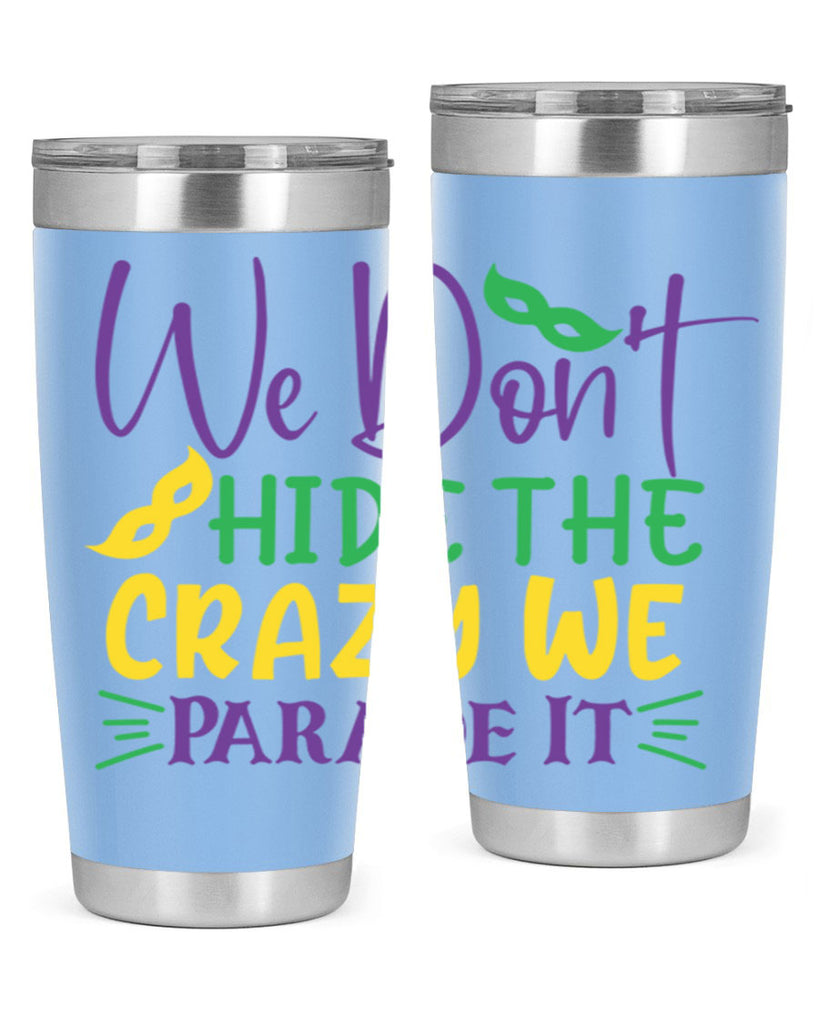 we dont hide the crazy we parade it 72#- mardi gras- Tumbler