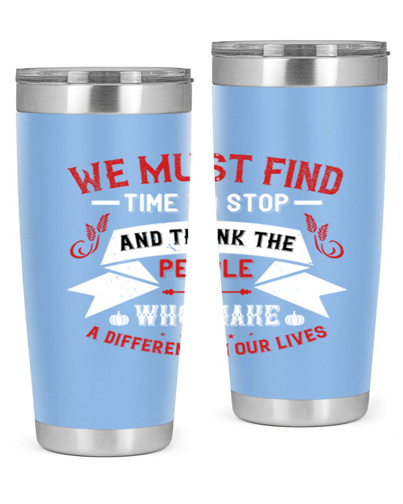 we must find time to stop and thank the people who make a difference in our lives 1#- thanksgiving- Tumbler