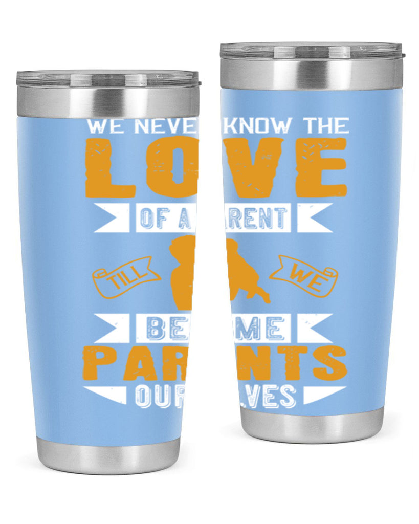 we never know the love of a parent till we become parents ourselves 149#- fathers day- Tumbler