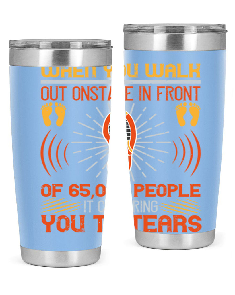 when you walk out onstage in front of people it can bring you to tears 7#- walking- Tumbler