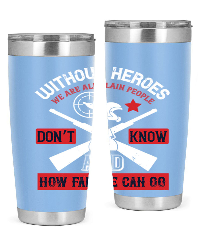 without heroes we are all plain people and don’t know how far we can go 2#- Veterns Day- Tumbler