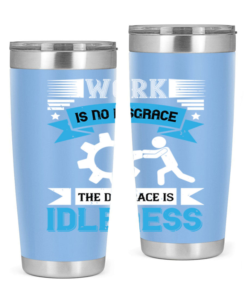 work is no disgrace the disgrace is idleness 17#- labor day- Tumbler