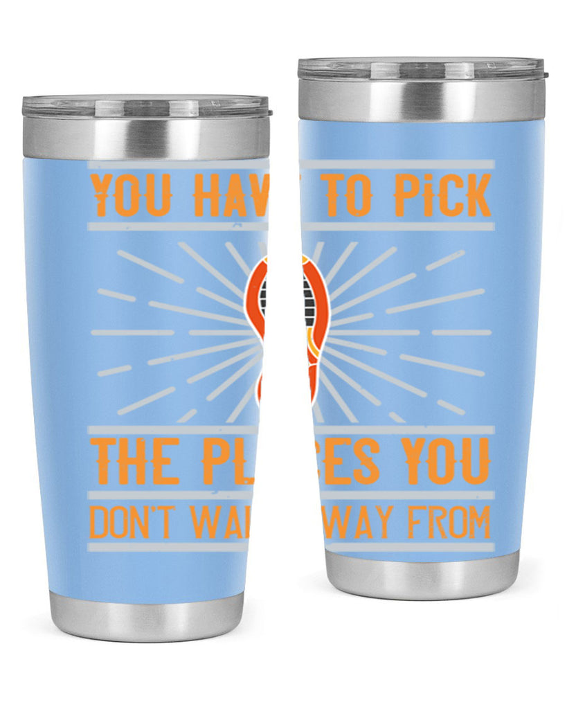 you have to pick the places you dont walk away from 1#- walking- Tumbler