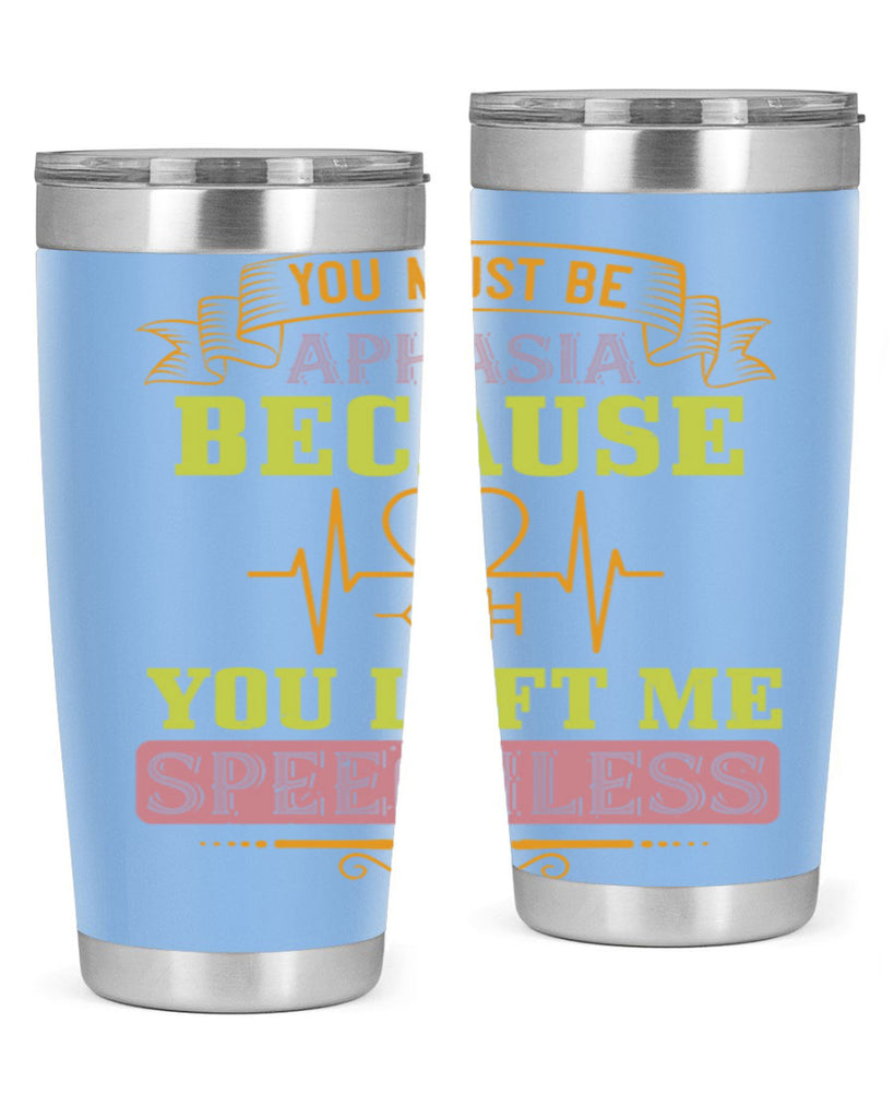 you must be aphasia because you left me speechless Style 7#- medical- tumbler
