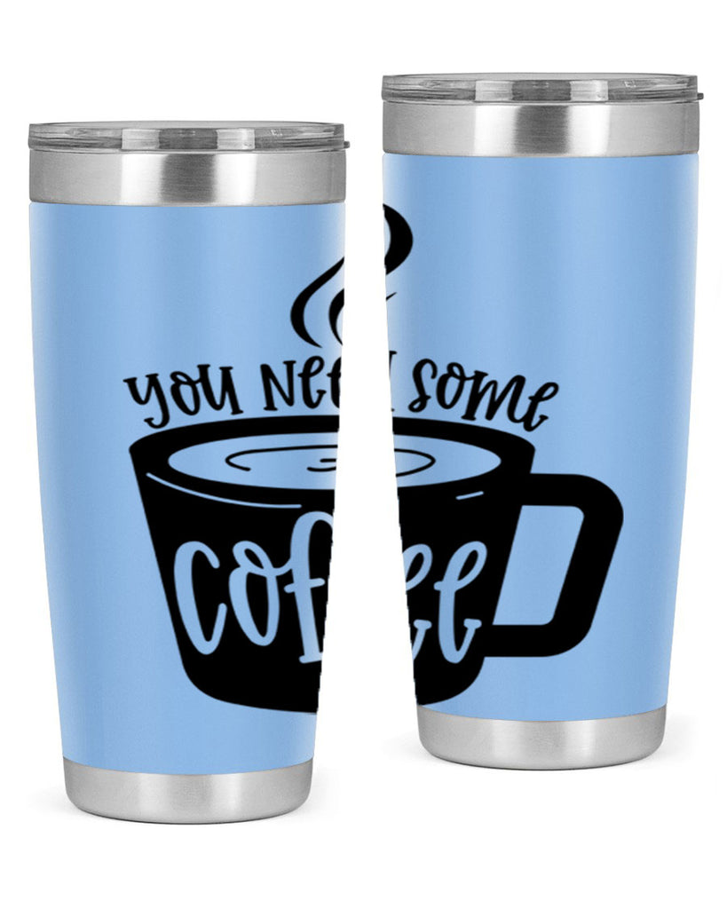 you need some coffee 4#- coffee- Tumbler