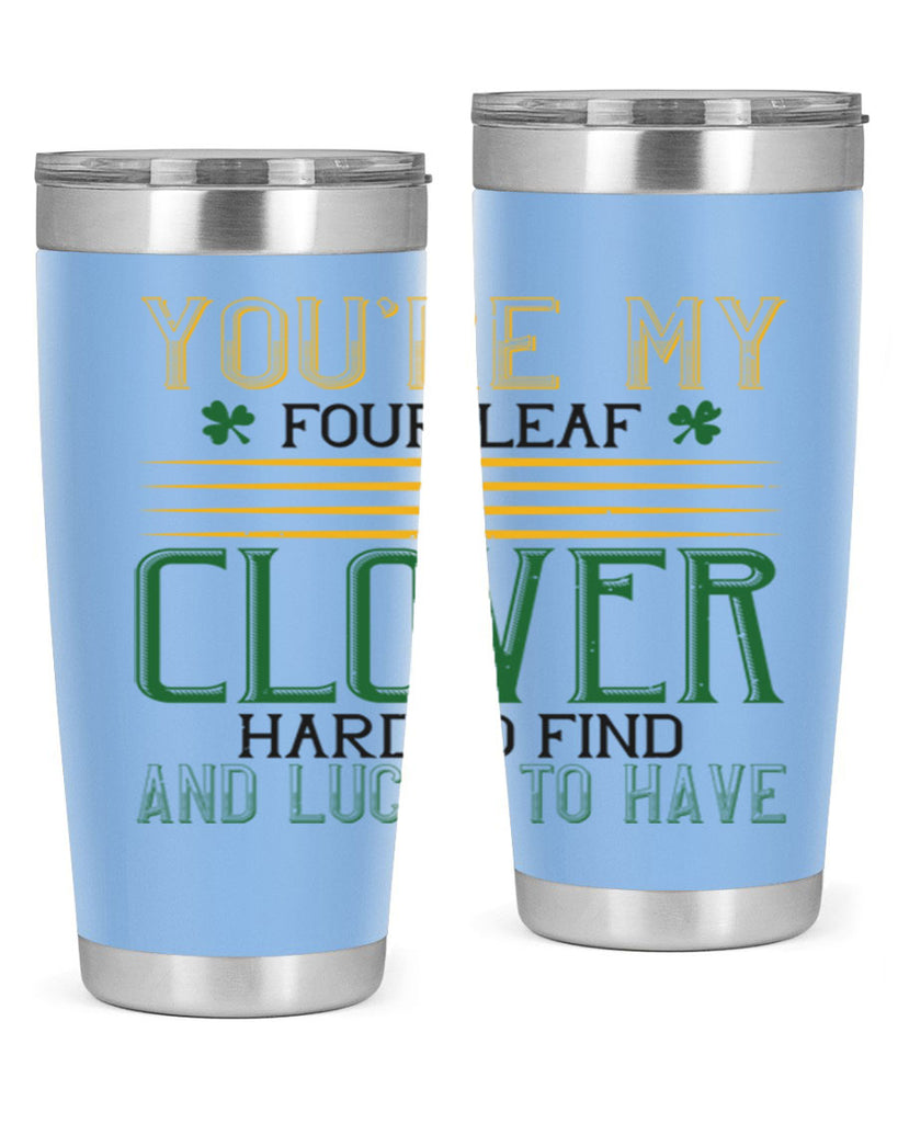 you’re my fourleaf clover hard to find and lucky to have Style 1#- St Patricks Day- Tumbler