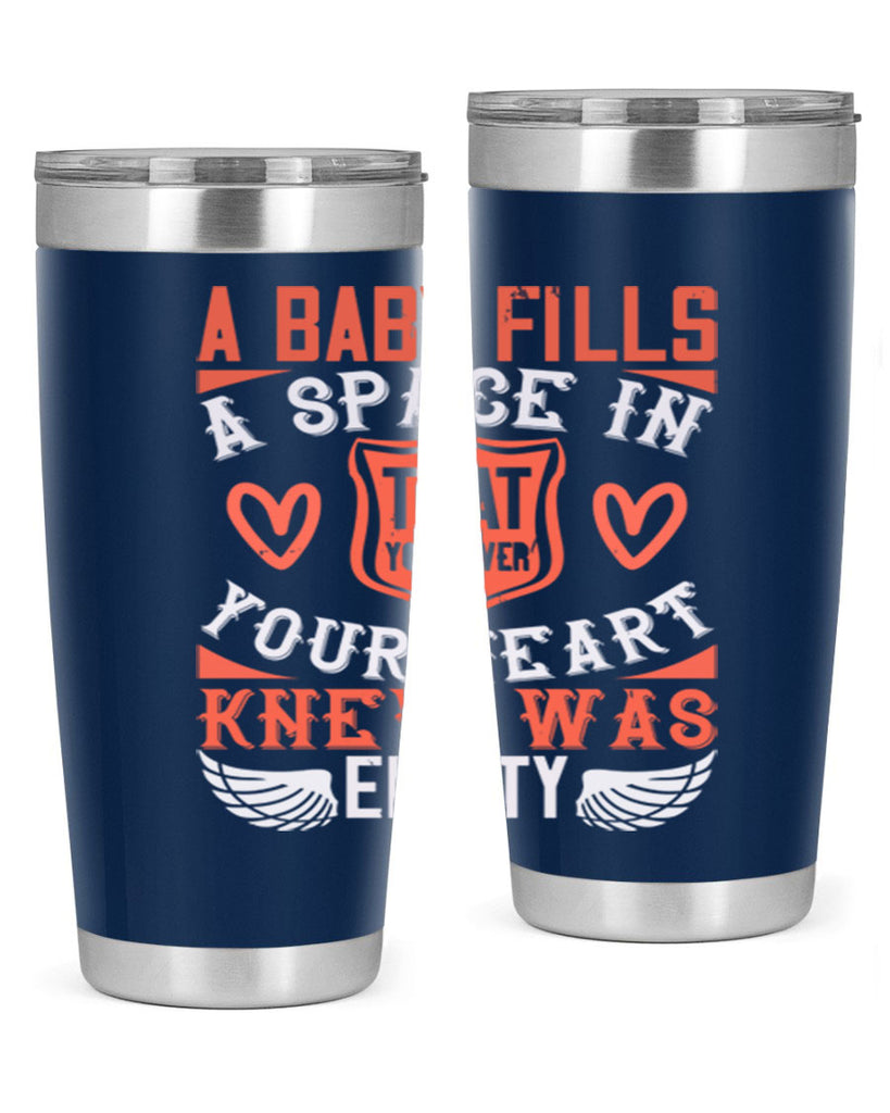 A baby fills a space in your heart that you never knew was empty Style 146#- baby- tumbler