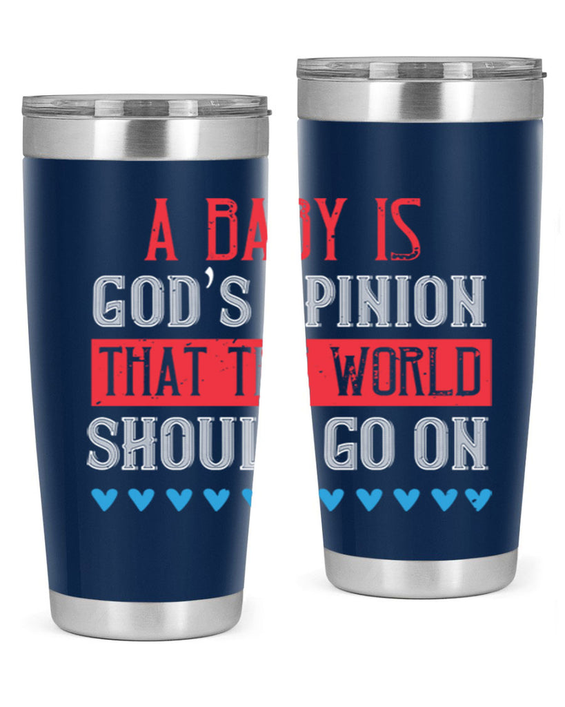 A baby is God’s opinion that the world should go on Style 8#- baby- Tumbler