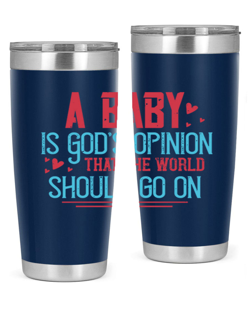 A baby is Gods opinion that the world should go on Style 9#- baby- Tumbler