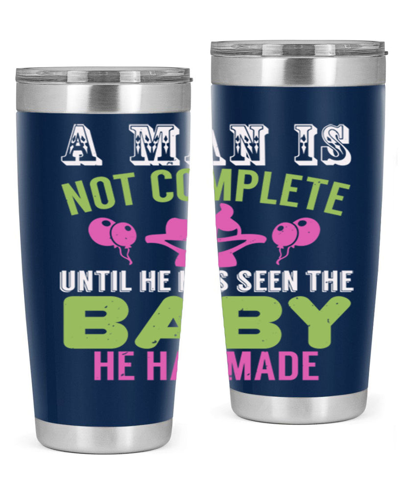 A man is not complete until he has seen the baby Style 155#- baby- tumbler